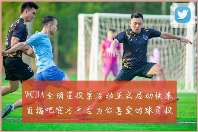 WCBA全明星投票活动正式启动快来直播吧官方平台为你喜爱的球员投票吧